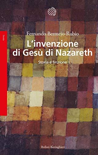 L'invenzione di Gesù di Nazareth: Storia e finzione