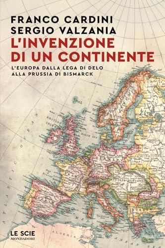 L'invenzione di un continente: L'Europa dalla Lega di Delo alla Prussia di Bismarck
