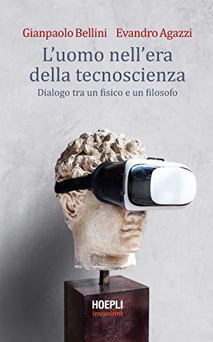 L’uomo nell’era della tecnoscienza. Dialogo tra un fisico e un filosofo