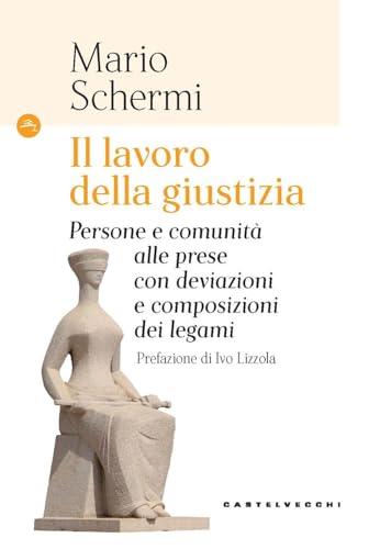 Il lavoro della giustizia. Persone e comunità alle prese con deviazioni e composizioni dei legami