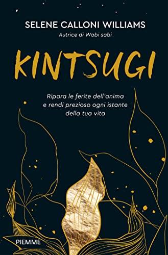 Kintsugi: Ripara le ferite dell'anima e rendi prezioso ogni istante della tua vita