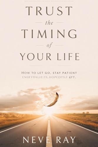 Trust the Timing of Your Life: How to Let Go, Stay Patient, and Believe Everything Is Working Out (English Edition)