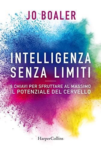 Intelligenza senza limiti. 6 chiavi per sfruttare al massimo il potenziale del cervello