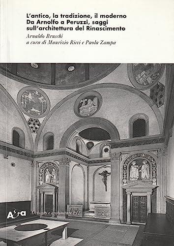 L'antico, la tradizione, il moderno. Da Arnolfo a Peruzzi, saggi sull'architettura del Rinascimento. Ediz. illustrata