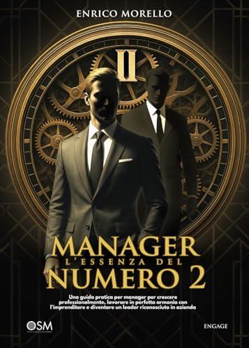MANAGER: l'essenza del numero 2: Una guida pratica per manager per crescere professionalmente, lavorare in perfetta armonia con l’imprenditore e diventare un leader riconosciuto in azienda