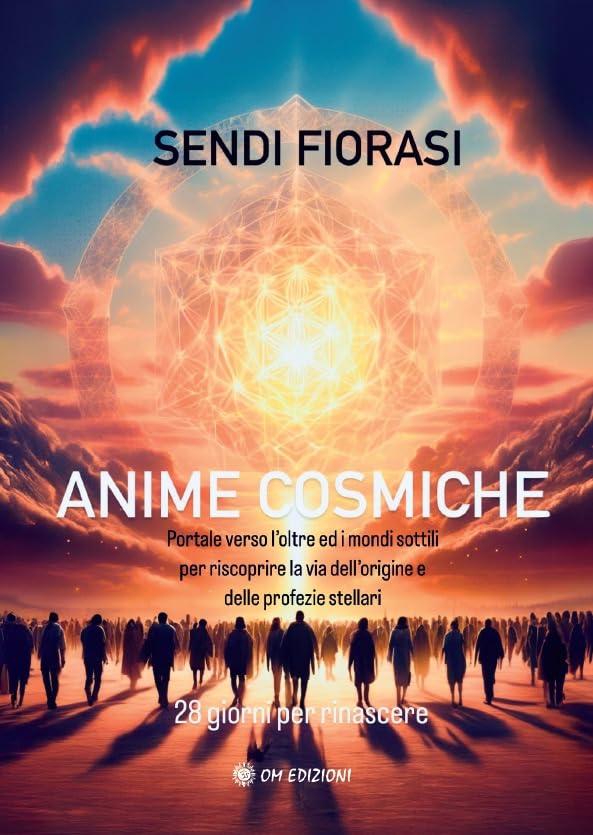 Anime cosmiche. Portale verso l'oltre e i mondi sottili per riscoprire la via dell'origine e delle profezie stellari. 28 giorni per rinascere