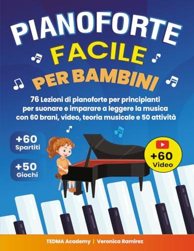 Pianoforte Facile Per Bambini: 76 Lezioni di Pianoforte per Principianti per Suonare e Imparare a Leggere la Musica Divertendosi con 60 Brani Famosi, Video, Teoria Musicale e 50 Attività e Giochi