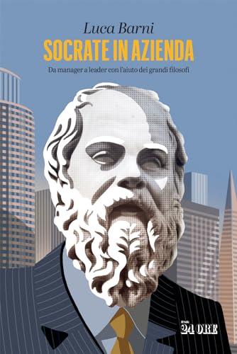 Socrate in azienda. Da manager a leader con l'aiuto dei grandi filosofi