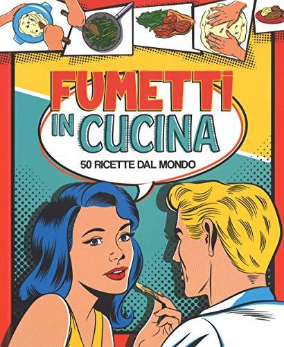 Fumetti in cucina. 50 ricette dal mondo. Ediz. a colori