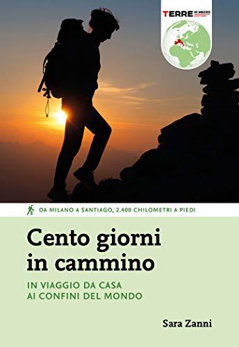 Cento giorni in cammino: In viaggio da casa ai confini del mondo (Percorsi)