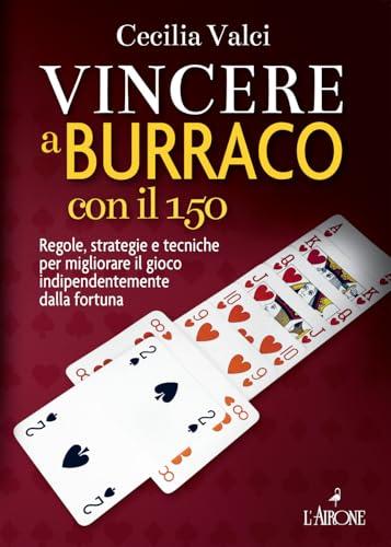 Vincere a burraco con il 150. Regole, strategie e tecniche per migliorare il gioco indipendentemente dalla fortuna. Nuova ediz.