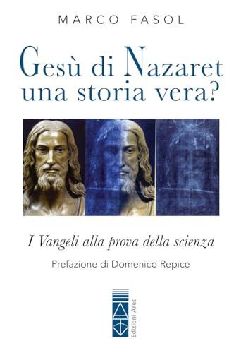 Gesù di Nazaret: una storia vera? I Vangeli alla prova della scienza