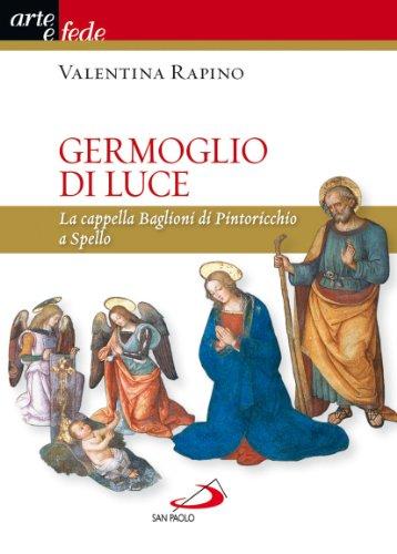 Germoglio di luce. La cappella Baglioni di Pintoricchio a Spello. Ediz. illustrata