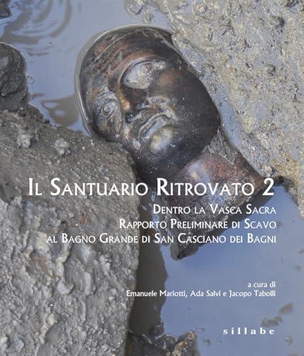 Il santuario ritrovato 2. Dentro la vasca sacra. Rapporto preliminare di scavo al Bagno Grande di San Casciano dei Bagni: Vol. 2