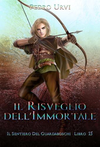 Il Risveglio dell’Immortale: (Il Sentiero del Guardaboschi Vol. 15)