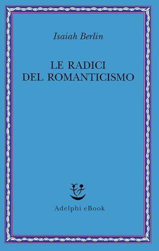 La radici del Romanticismo: Nuova edizione riveduta e ampliata