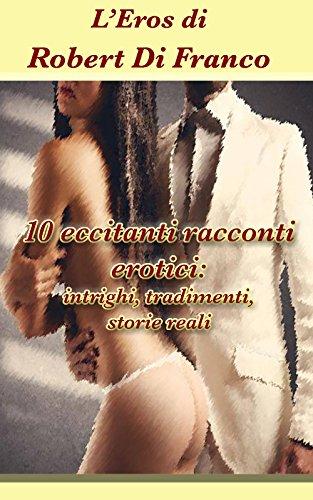 10 Racconti Erotici: Intrighi, tradimenti, storie reali