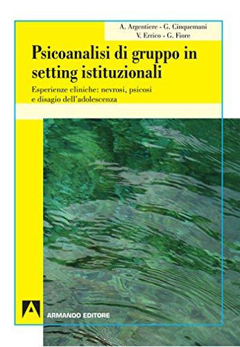 Psicoanalisi di gruppo in setting istituzionali. Esperienze cliniche: nevrosi, psicosi e disagio dell'adolescenza: Psicoanalisi e psichiatria dinamica