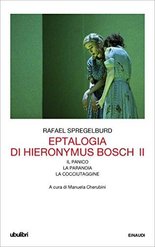 Eptalogia di Hieronymus Bosch. Vol. II: Il panico. La paranoia. La cocciutaggine