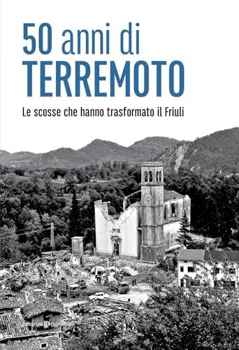 50 anni di terremoto. Le scosse che hanno trasformato il Friuli