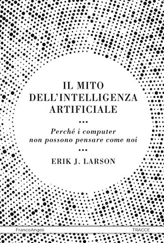 Il mito dell'intelligenza artificiale: Perché i computer non possono pensare come noi