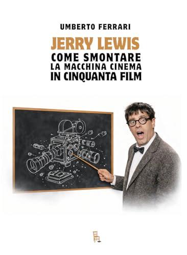 Jerry Lewis come smontare la macchina cinema in cinquanta film. Ediz. illustrata