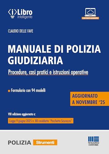 Manuale di Polizia Giudiziaria: procedure, casi pratici e istruzioni operative. Aggiornato alla legge 9 giugno 2025, n. 80 (cosiddetto “Pacchetto Sicurezza”)