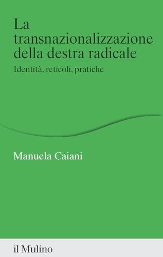 La transnazionalizzazione della destra radicale. Identità, reticoli, pratiche
