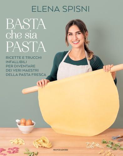 Basta che sia pasta. Ricette e trucchi infallibili per diventare dei veri maestri della pasta fresca