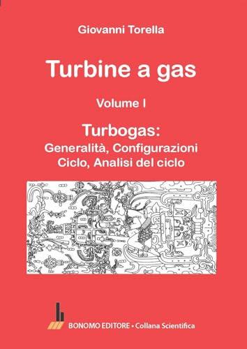 Turbine a gas. Turbogas: generalità, configurazioni, ciclo, analisi del ciclo (Vol. 1)