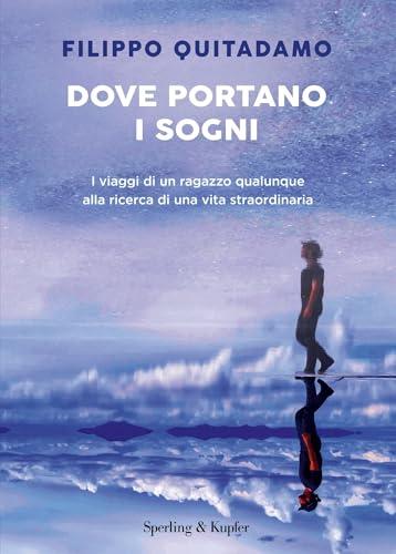 Dove portano i sogni: I viaggi di un ragazzo qualunque alla ricerca di una vita straordinaria