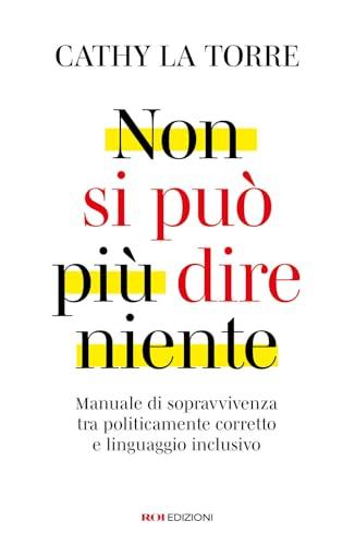 Non si può più dire niente. Manuale di sopravvivenza tra politicamente corretto e linguaggio inclusivo