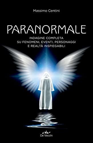 Paranormale: Indagine completa su fenomeni, personaggi e realtà inspiegabili