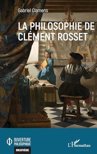 La philosophie de Clément Rosset (Ouverture Philosophique) (French Edition)