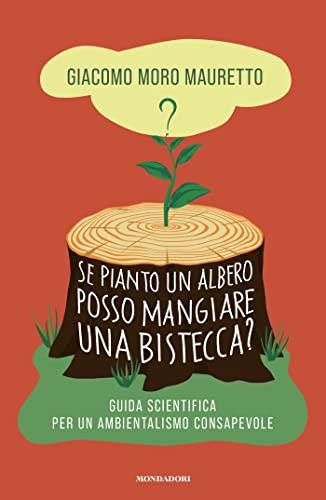 Se pianto un albero posso mangiare una bistecca?: Guida scientifica per un ambientalismo consapevole