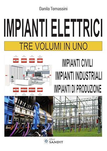 Impianti elettrici. Tre volumi in uno: Impianti civili-Impianti industriali-Impianti di produzione