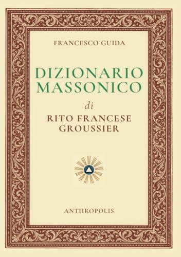 Dizionario Massonico di Rito Francese Groussier