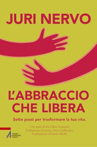 L'abbraccio che libera. Sette passi per trasformare la tua vita