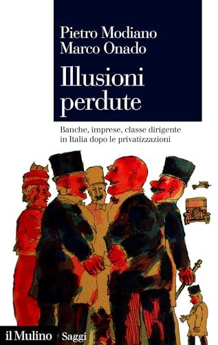 Illusioni perdute: Banche, imprese, classe dirigente in Italia dopo le privatizzazioni (Saggi)