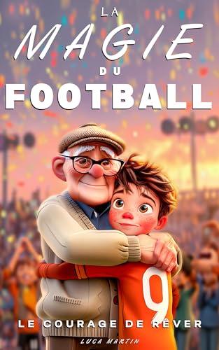 La Magie du Football - Le courage de rêver: Un roman de football pour enfants de 9 à 12 ans, entre passion, courage et rêves (French Edition)