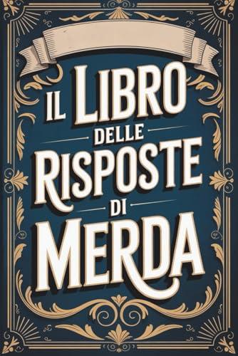 IL LIBRO DELLE RISPOSTE DI MERDA: Libro umoristico per adulti – Idee regalo divertenti per colleghi, amici o coppie, un cadeau Noël magico che accende risate a prima apertura