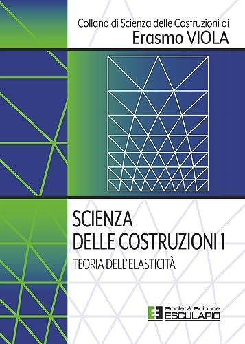 Scienza delle Costruzioni 1. Teoria dell'elasticità (Collana di Scienza delle Costruzioni di Erasmo Viola Vol. 5)