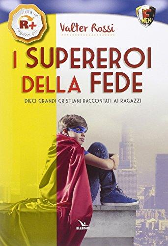 I supereroi della fede. Dieci grandi cristiani raccontati ai ragazzi