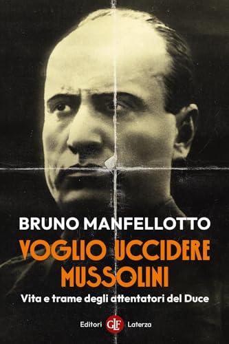Voglio uccidere Mussolini. Vita e trame degli attentatori del Duce