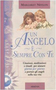 Un angelo è sempre con te. Citazioni, meditazioni e rituali per aiutarti giorno per giorno a portare gli angeli nella tua vita
