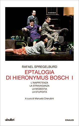 Eptalogia di Hieronymus Bosch. Vol. I: L'inappetenza. La stravaganza. La modestia. La stupidità