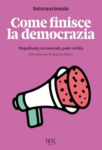 Come finisce la democrazia. Populismi, tecnocrati, post-verità