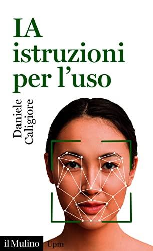 IA istruzioni per l'uso: Capire l'Intelligenza Artificiale per gestirne opportunità e rischi