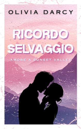 Ricordo Selvaggio: Un romance small town di seconda opportunità (Amore a Sunset Valley Vol. 1)
