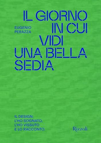 Il giorno in cui vidi una bella sedia. Il design: l'ho sognato, l'ho vissuto e lo racconto
